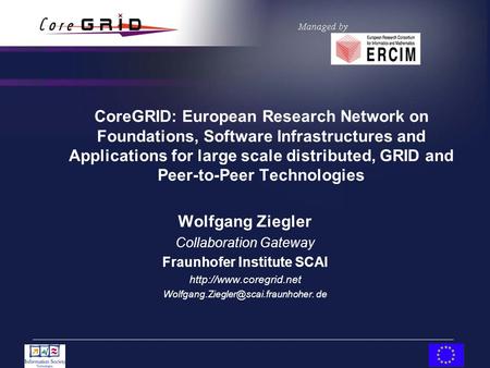 CoreGRID: European Research Network on Foundations, Software Infrastructures and Applications for large scale distributed, GRID and Peer-to-Peer Technologies.