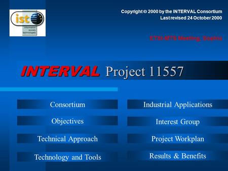 INTERVAL Project 11557 Copyright 2000 by the INTERVAL Consortium Last revised 24 October 2000 ETSI-MTS Meeting, Sophia Consortium Objectives Technical.