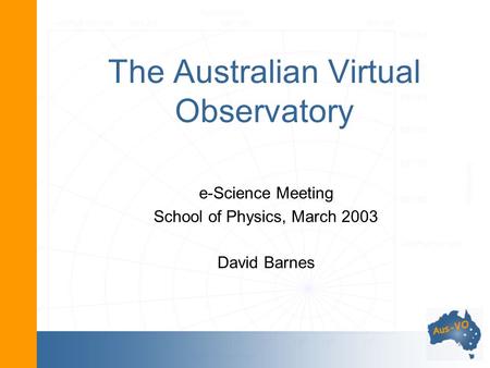 The Australian Virtual Observatory e-Science Meeting School of Physics, March 2003 David Barnes.