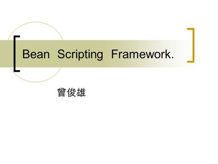 Bean Scripting Framework.. What is Scripting Language Broader definition: all languages Narrower definition: those programming languages requiring no.