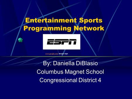 Entertainment Sports Programming Network By: Daniella DiBlasio Columbus Magnet School Congressional District 4 www.google.comwww.google.com images espn.