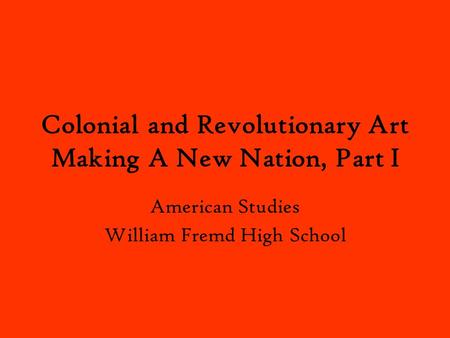 Colonial and Revolutionary Art Making A New Nation, Part I