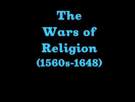 The Wars of Religion (1560s-1648)