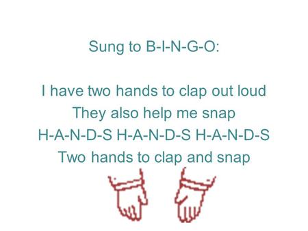 I have two hands to clap out loud They also help me snap