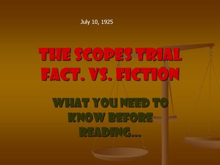 The Scopes Trial Fact. Vs. Fiction What you need to know before reading… July 10, 1925.