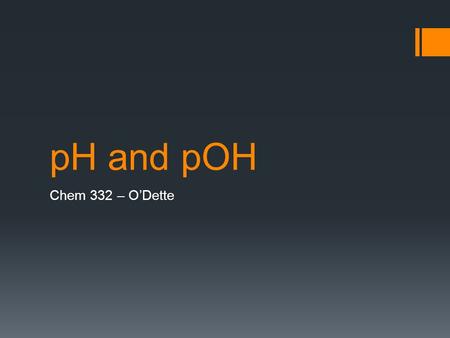 PH and pOH Chem 332 – ODette. pH (Potential of Hydrogen) Measures the degree of acidity or basicity of an aqueous solution Corresponds to the hydrogen.