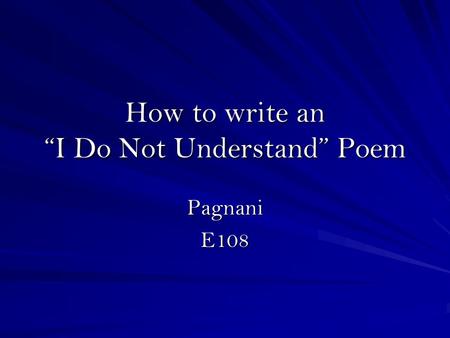 How to write an I Do Not Understand Poem PagnaniE108.