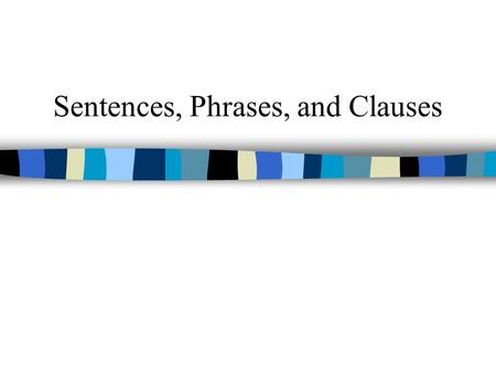 Sentences, Phrases, and Clauses