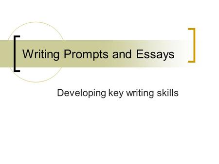 Writing Prompts and Essays Developing key writing skills.