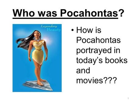 Who was Pocahontas? 1 How is Pocahontas portrayed in todays books and movies???