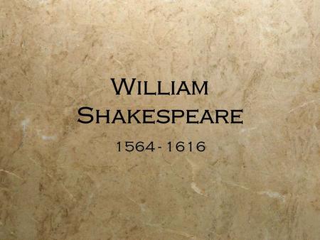 William Shakespeare 1564 - 1616.