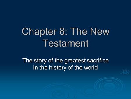 Chapter 8: The New Testament The story of the greatest sacrifice in the history of the world.