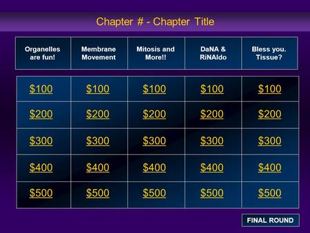 Chapter # - Chapter Title $100 $200 $300 $400 $500 $100$100$100 $200 $300 $400 $500 Organelles are fun! Membrane Movement Mitosis and More!! DaNA & RiNAldo.