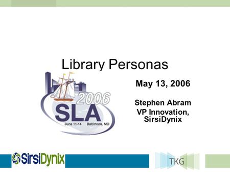 Library Personas May 13, 2006 Stephen Abram VP Innovation, SirsiDynix.