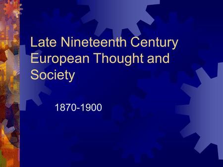 Late Nineteenth Century European Thought and Society