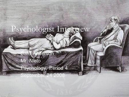 Psychologist Interview Sara Anderson Mr. Nieto Psychology, Period 4 September 24 2008.