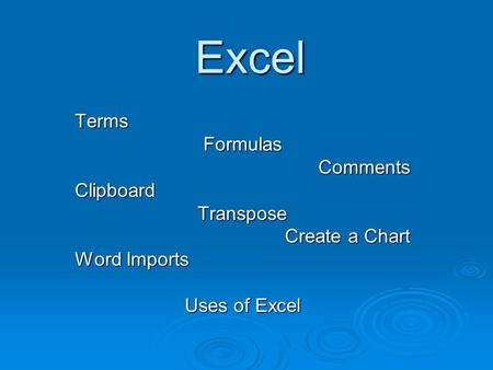 Excel TermsFormulasCommentsClipboardTranspose Create a Chart Word Imports Uses of Excel.