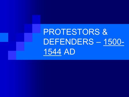 PROTESTORS & DEFENDERS – 1500- 1544 AD. Social, political, ecclesiastical conditions Political chaos caused by 100 years war Breakdown of feudal loyalties.