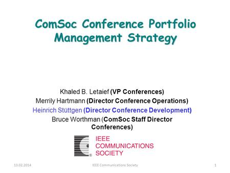 ComSoc Conference Portfolio Management Strategy Khaled B. Letaief (VP Conferences) Merrily Hartmann (Director Conference Operations) Heinrich Stüttgen.