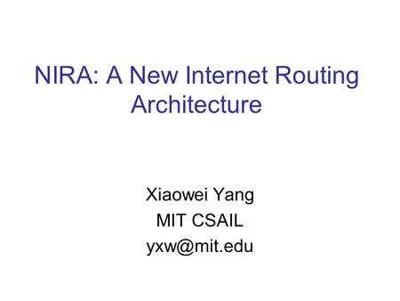 NIRA: A New Internet Routing Architecture Xiaowei Yang MIT CSAIL