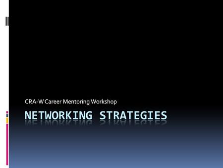 CRA-W Career Mentoring Workshop. What is networking? Making professional connections and using them wisely.