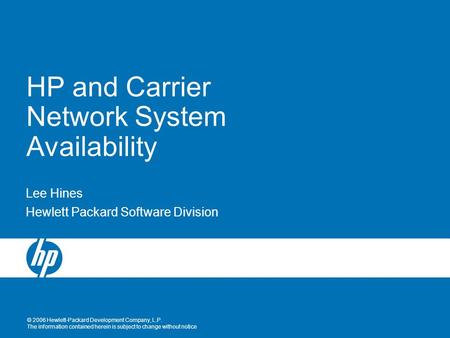 © 2006 Hewlett-Packard Development Company, L.P. The information contained herein is subject to change without notice HP and Carrier Network System Availability.