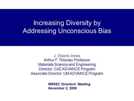 J. Wayne Jones Arthur F. Thurnau Professor Materials Science and Engineering Director: CoE ADVANCE Program Associate Director: UM ADVANCE Program Increasing.