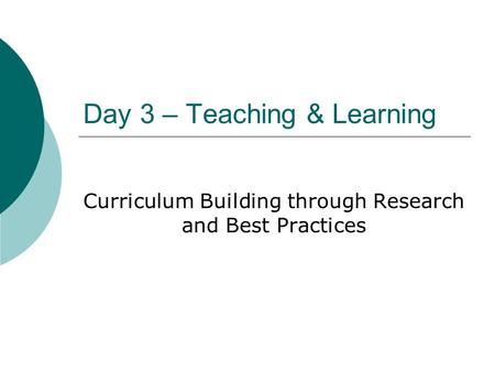 Day 3 – Teaching & Learning Curriculum Building through Research and Best Practices.