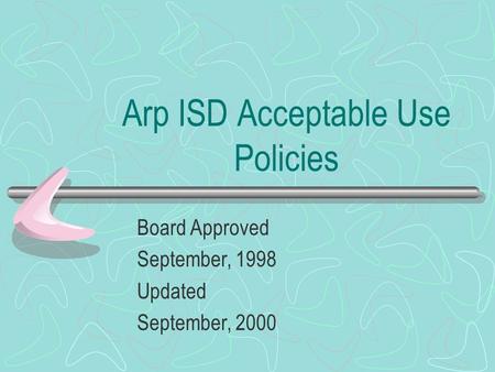 Arp ISD Acceptable Use Policies Board Approved September, 1998 Updated September, 2000.