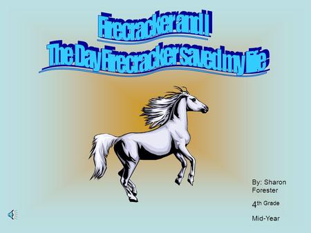 By: Sharon Forester 4 th Grade Mid-Year Hi, Im Little Lucy. I love to romp around and ride my yearling, Firecracker. He was named that because he was.