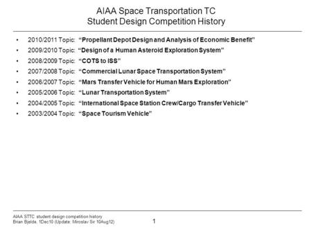 1 AIAA STTC student design competition history Brian Bjelde, 1Dec10 (Update: Miroslav Sir 10Aug12) AIAA Space Transportation TC Student Design Competition.