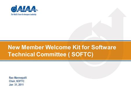 New Member Welcome Kit for Software Technical Committee ( SOFTC) Rao Mannepalli Chair, SOFTC Jan 31, 2011.