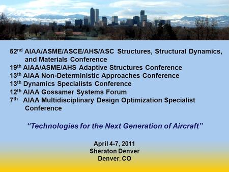 52 nd AIAA/ASME/ASCE/AHS/ASC Structures, Structural Dynamics, and Materials Conference 19 th AIAA/ASME/AHS Adaptive Structures Conference 13 th AIAA Non-Deterministic.