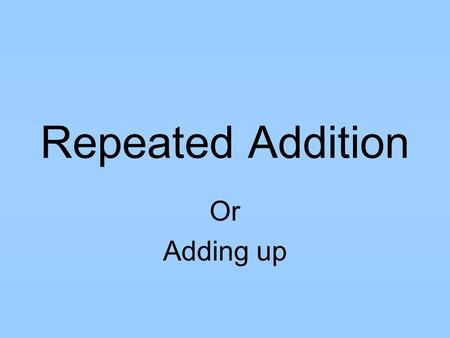 Repeated Addition Or Adding up.