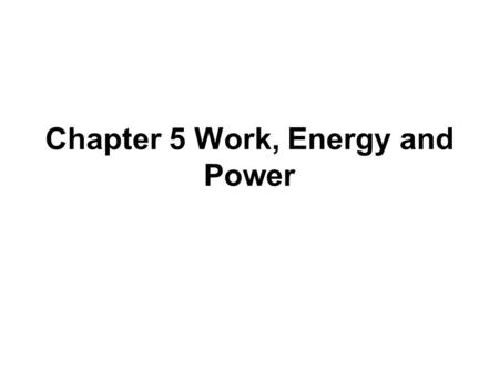 Chapter 5 Work, Energy and Power