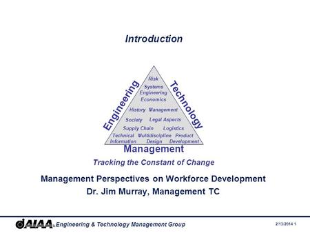 2/13/2014 1 Engineering & Technology Management Group Introduction Management Perspectives on Workforce Development Dr. Jim Murray, Management TC Engineering.