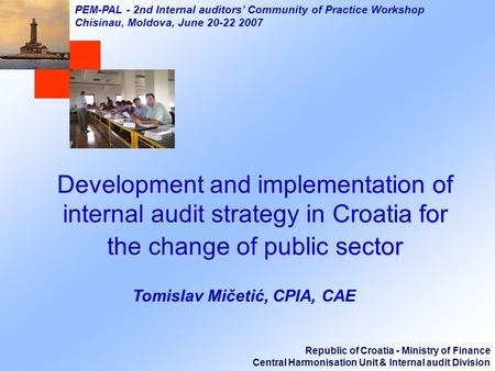 Republic of Croatia - Ministry of Finance Central Harmonisation Unit & Internal audit Division PEM-PAL - 2nd Internal auditors Community of Practice Workshop.