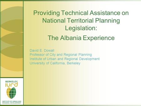 Providing Technical Assistance on National Territorial Planning Legislation: The Albania Experience David E. Dowall Professor of City and Regional Planning.