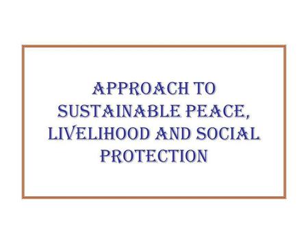 Approach to Sustainable Peace, Livelihood and Social Protection.