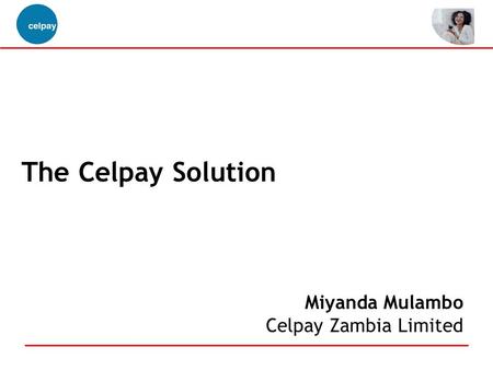 The Celpay Solution Miyanda Mulambo Celpay Zambia Limited .