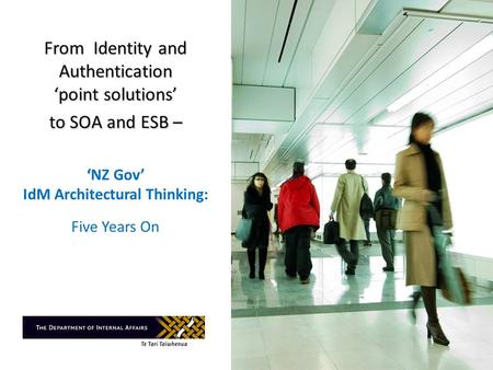 From Identity and Authentication ‘point solutions’ to SOA and ESB – ‘NZ Gov’ IdM Architectural Thinking: Five Years On.