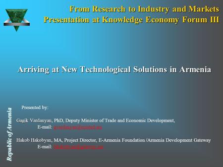 Republic of Armenia Republic of Armenia From Research to Industry and Markets Presentation at Knowledge Economy Forum III Arriving at New Technological.