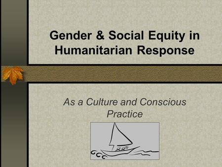 Gender & Social Equity in Humanitarian Response As a Culture and Conscious Practice.