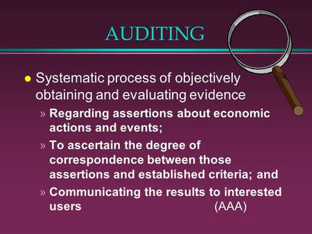 AUDITING Systematic process of objectively obtaining and evaluating evidence Regarding assertions about economic actions and events; To ascertain the degree.