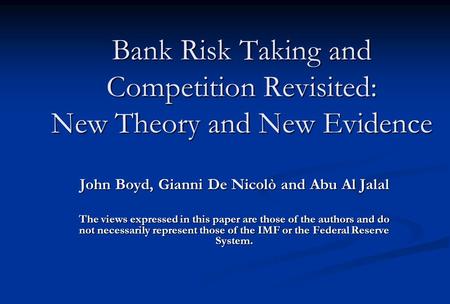 Bank Risk Taking and Competition Revisited: New Theory and New Evidence John Boyd, Gianni De Nicolò and Abu Al Jalal The views expressed in this paper.