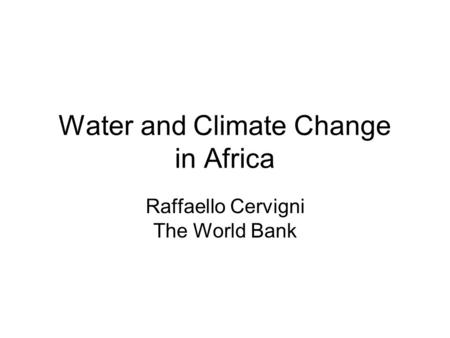 Water and Climate Change in Africa Raffaello Cervigni The World Bank.