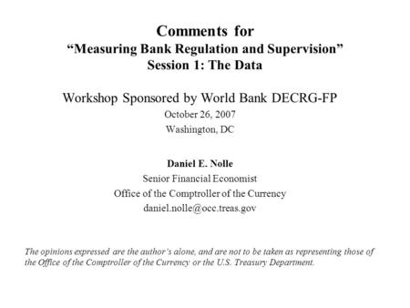 Comments for Measuring Bank Regulation and Supervision Session 1: The Data Workshop Sponsored by World Bank DECRG-FP October 26, 2007 Washington, DC Daniel.