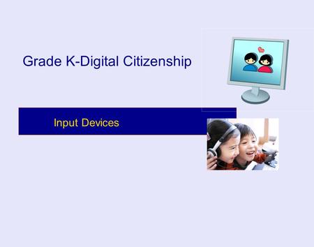 Input Devices Grade K-Digital Citizenship. Outcome: Students will identify input computer devices and what they do. Digital Citizenship.