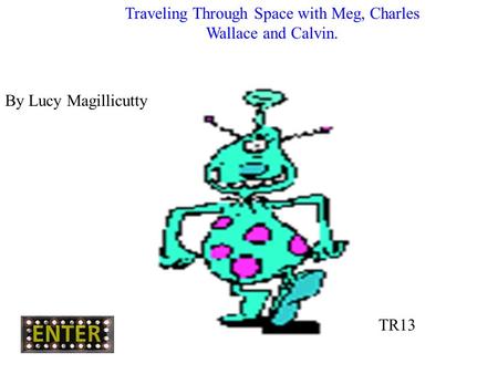 Traveling Through Space with Meg, Charles Wallace and Calvin. By Lucy Magillicutty TR13.