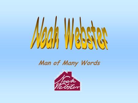 Man of Many Words Life and Times Born in Connecticut on October 16, 1758 Attended Yale University 1774 and then became a teacher Taught in a one-room.